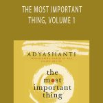 Adyashanti - THE MOST IMPORTANT THING, VOLUME 1.