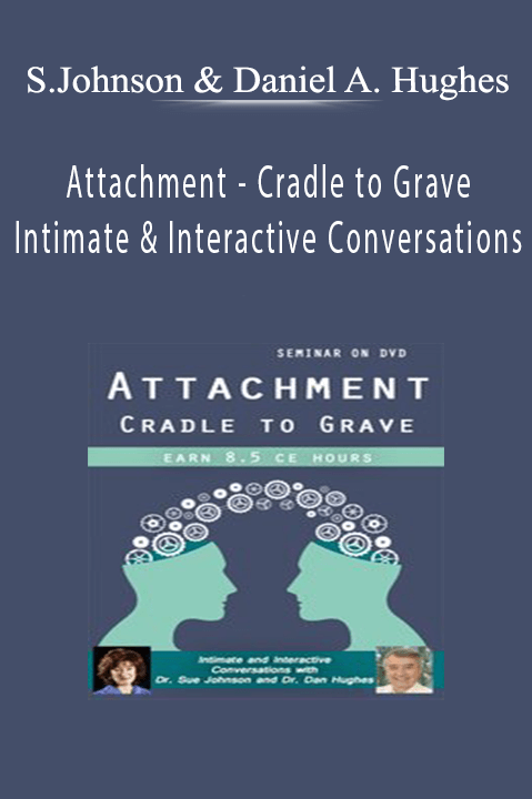 Attachment - Cradle to Grave Intimate and Interactive Conversations - Susan Johnson & Daniel A. Hughes.
