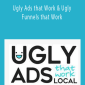 Ben Adkins - Ugly Ads that Work & Ugly Funnels that Work