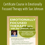 Certificate Course in Emotionally Focused Therapy with Sue Johnson Attachment-Based Interventions for Couples in Crisis - Susan Johnson.