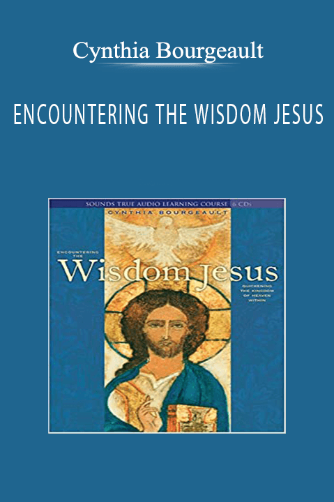 Cynthia Bourgeault - ENCOUNTERING THE WISDOM JESUS.