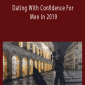 Dating With Confidence For Men In 2019