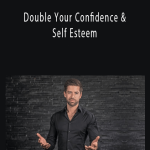 Double Your Confidence & Self Esteem - Complete Blueprint