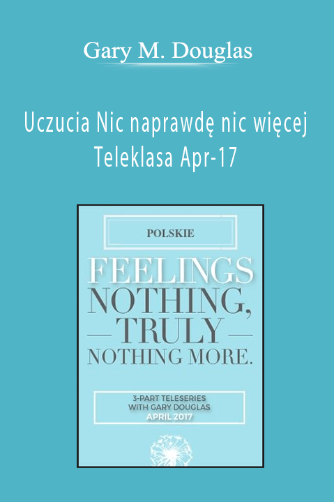 Gary M. Douglas - Uczucia Nic naprawdę nic więcej Teleklasa Apr-17 (Feelings Nothing Truly Nothing More Apr-17 Teleseries - Polish)