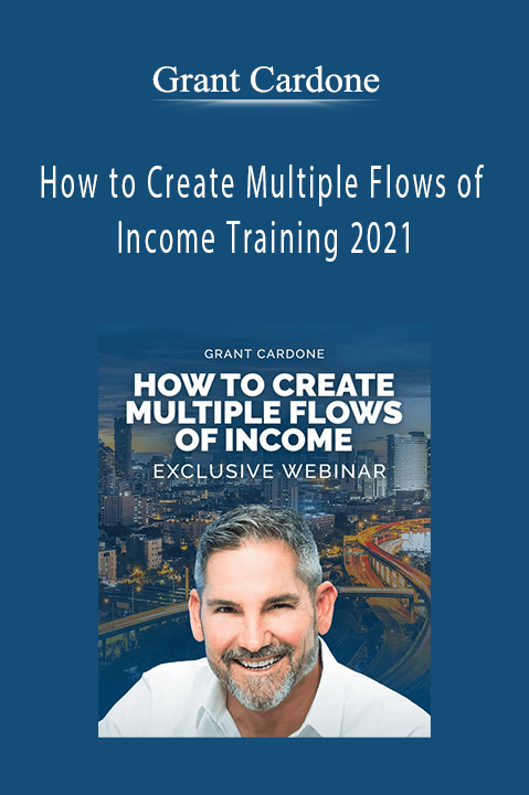 Grant Cardone - How to Create Multiple Flows of Income Training 2021
