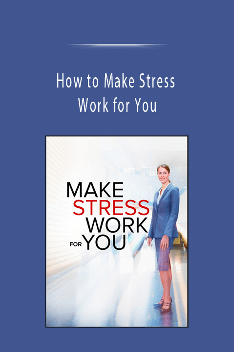 How to Make Stress Work for You