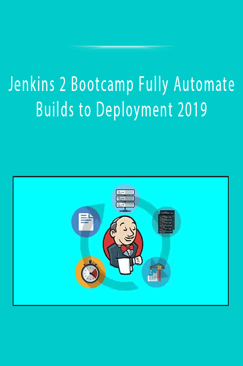Jenkins 2 Bootcamp Fully Automate Builds to Deployment 2019