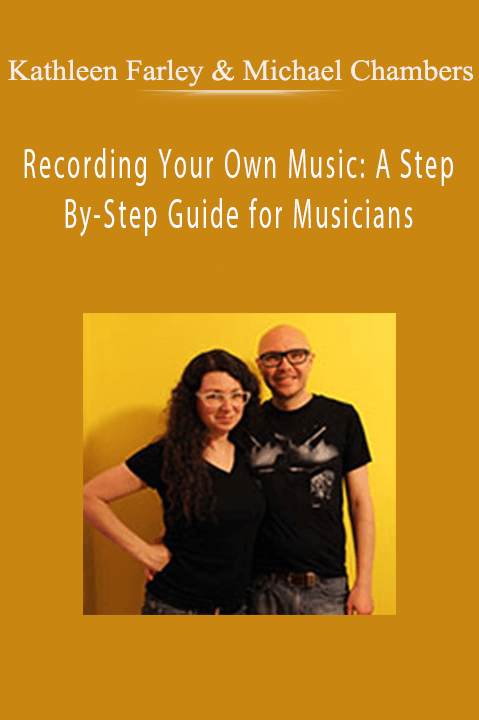 Kathleen Farley & Michael Chambers - Recording Your Own Music: A Step-By-Step Guide for Musicians