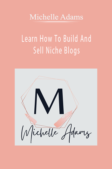 Michelle Adams - Learn How To Build And Sell Niche Blogs