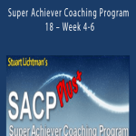 Stuart Lichtman – Super Achiever Coaching Program 18 – Week 4-6