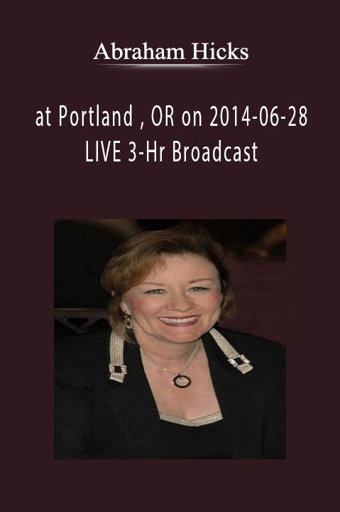 Abraham Hicks - at Portland , OR on 2014-06-28 - LIVE 3-Hr Broadcast.