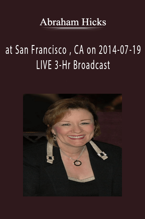 Abraham Hicks - at San Francisco , CA on 2014-07-19 - LIVE 3-Hr Broadcast.