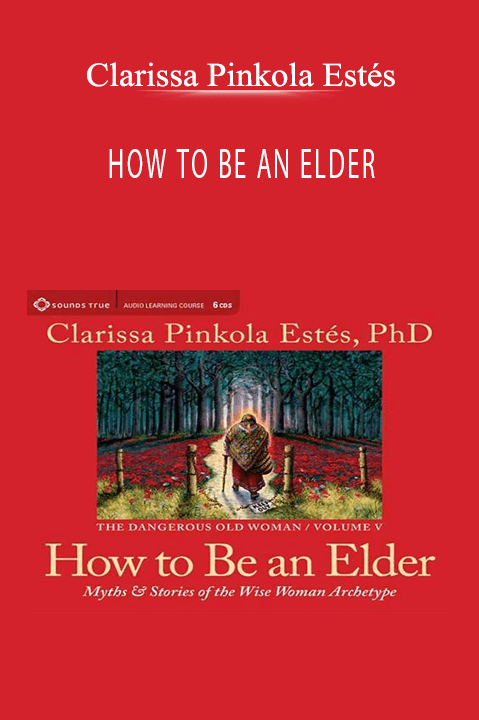 Clarissa Pinkola Estés - HOW TO BE AN ELDER.