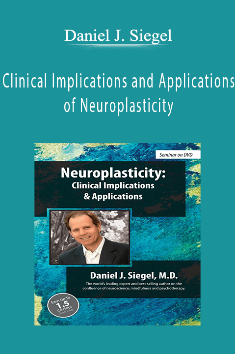 Clinical Implications and Applications of Neuroplasticity - Daniel J. Siegel.