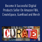 Curate - Become A Successful Digital Products Seller On Amazon FBA, CreateSpace, GumRoad and Merch