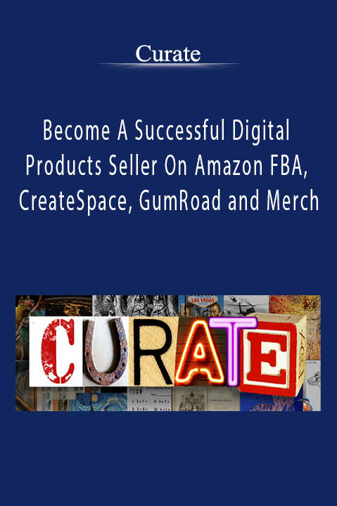 Curate - Become A Successful Digital Products Seller On Amazon FBA, CreateSpace, GumRoad and Merch