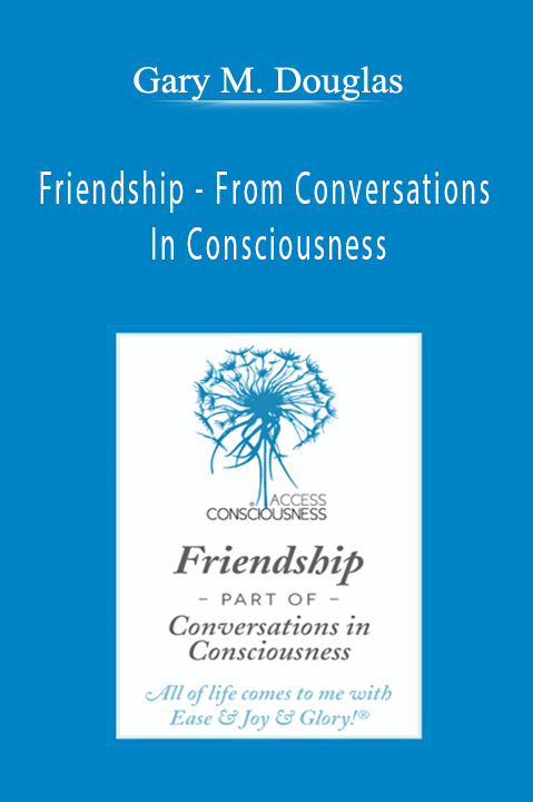 Gary M. Douglas - Friendship - From Conversations In Consciousness
