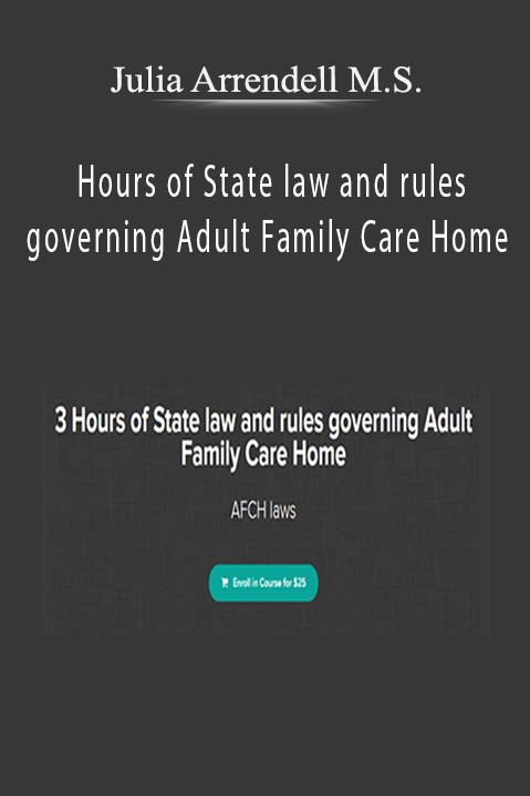 Julia Arrendell M.S. - 3 Hours of State law and rules governing Adult Family Care Home