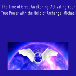 Kelly Hampton - The Time of Great Awakening: Activating Your True Power with the Help of Archangel Michael