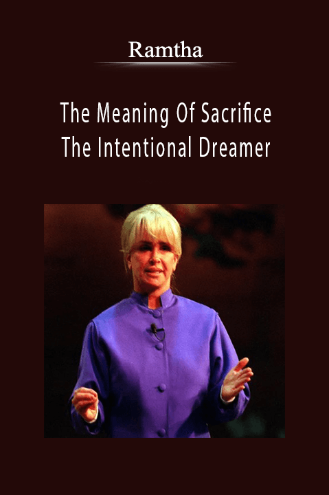 Ramtha - The Meaning Of Sacrifice And The Intentional Dreamer.