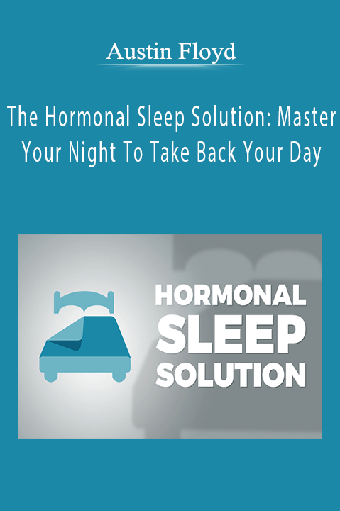 Austin Floyd - The Hormonal Sleep Solution Master Your Night To Take Back Your Day.