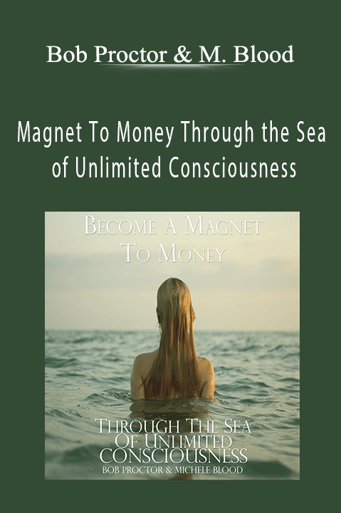 Bob Proctor & Michele Blood - Magnet To Money Through the Sea of Unlimited Consciousness