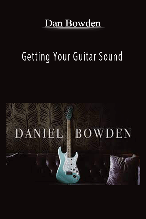 Dan Bowden - Getting Your Guitar Sound