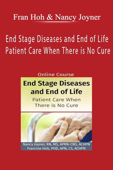 End Stage Diseases and End of Life Patient Care When There is No Cure - Fran Hoh & Nancy Joyner.