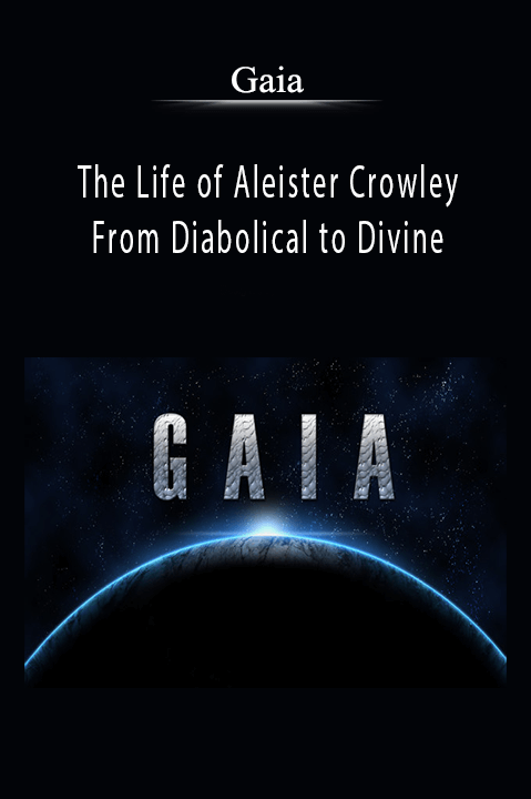 Gaia - The Life of Aleister Crowley From Diabolical to Divine.
