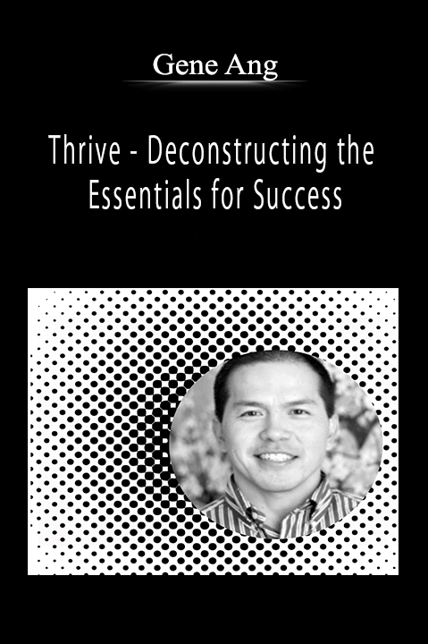 Gene Ang - Thrive - Deconstructing the Essentials for Success