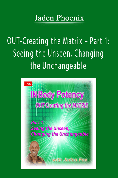Jaden Phoenix - OUT-Creating the Matrix - Part 1: Seeing the Unseen, Changing the Unchangeable