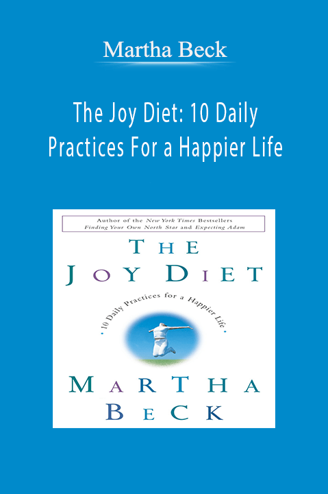 Martha Beck - The Joy Diet: 10 Daily Practices For a Happier Life