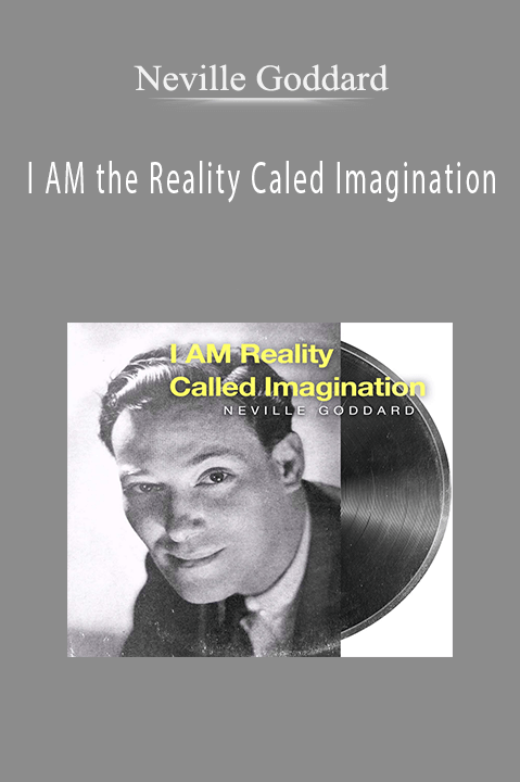 Neville Goddard – I AM the Reality Caled Imagination