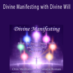 Orin - Divine Manifesting with Divine Will Part 2 Becoming a Master of Manifesting.