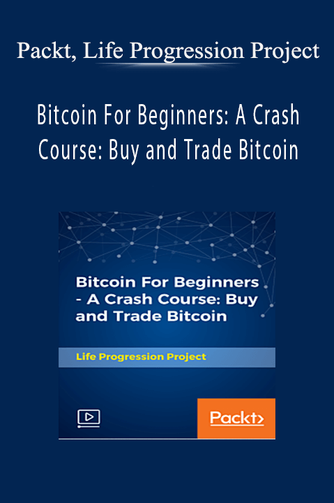 Packt, Life Progression Project - Bitcoin For Beginners: A Crash Course: Buy and Trade Bitcoin