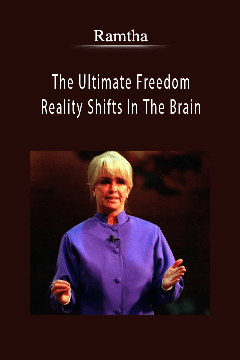 Ramtha - The Ultimate Freedom Reality Shifts In The Brain.