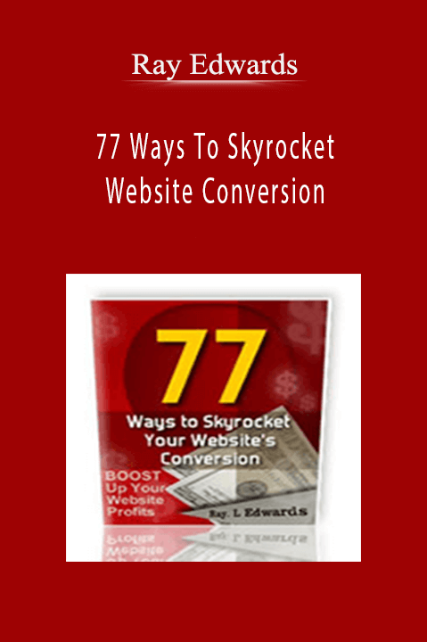 Ray Edwards - 77 Ways To Skyrocket Website Conversion