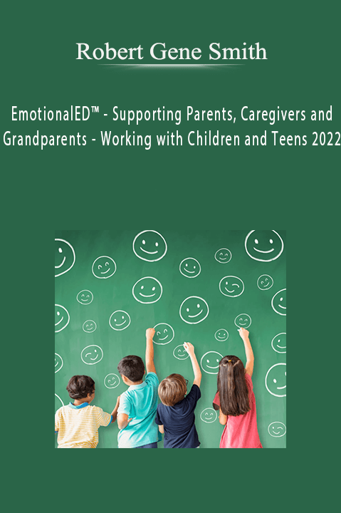 Robert Gene Smith - EmotionalED™ - Supporting Parents, Caregivers and Grandparents - Working with Children and Teens 2022