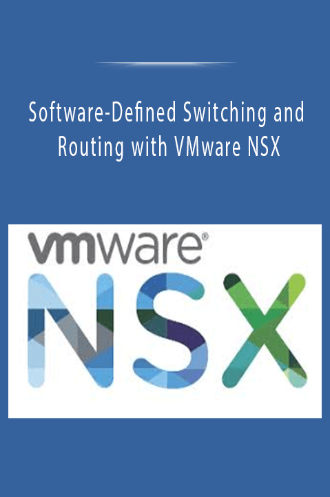 Software-Defined Switching and Routing with VMware NSX