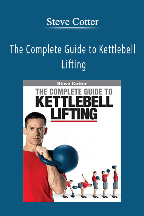 Steve Cotter – The Complete Guide to Kettlebell Lifting