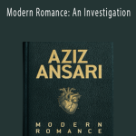 Aziz Ansari & Eric Klinenberg - Modern Romance An Investigation.