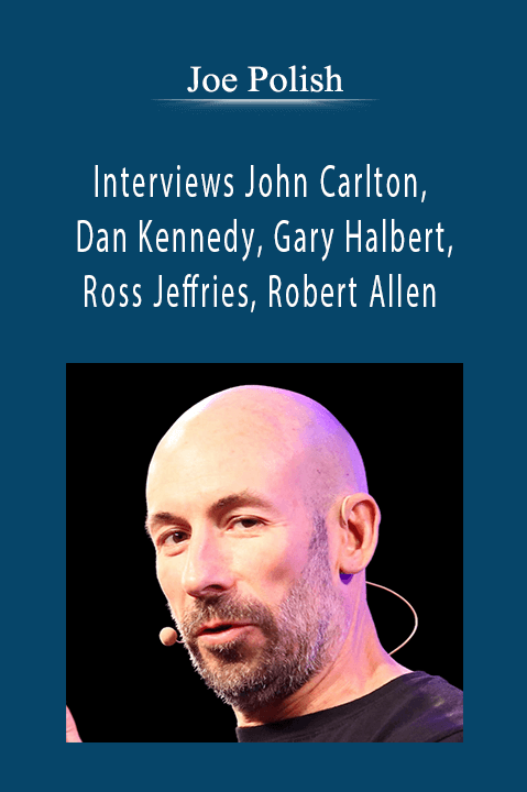 Joe Polish - Interviews John Carlton, Dan Kennedy, Gary Halbert, Ross Jeffries, Robert Allen