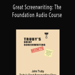 John Truby’s - Great Screenwriting: The Foundation Audio Course
