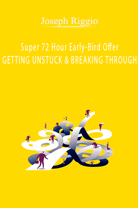 Joseph Riggio - Super 72 Hour Early-Bird Offer GETTING UNSTUCK & BREAKING THROUGH