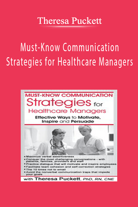 Must-Know Communication Strategies for Healthcare Managers Effective Ways to Motivate, Inspire and Persuade - Theresa Puckett.