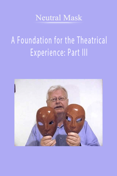 Neutral Mask - A Foundation for the Theatrical Experience: Part III