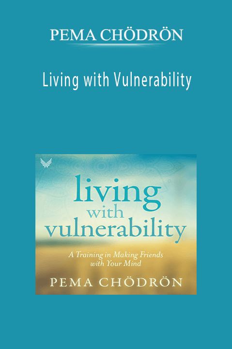 PEMA CHÖDRÖN – Living with Vulnerability