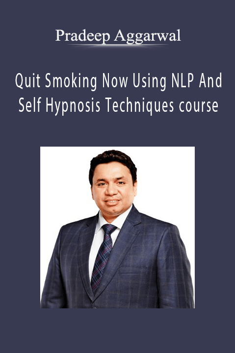 Pradeep Aggarwal – Quit Smoking Now Using NLP And Self Hypnosis Techniques course