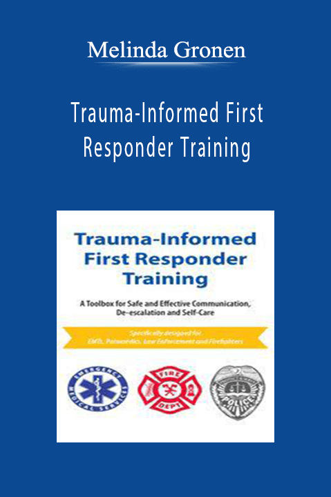 Trauma-Informed First Responder Training A Toolbox for Safe and Effective Communication, De-escalation and Self-Care - Melinda Gronen.