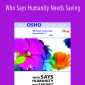 Who Says Humanity Needs Saving - Osho